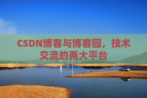 CSDN博客与博客园,技术交流的两大平台